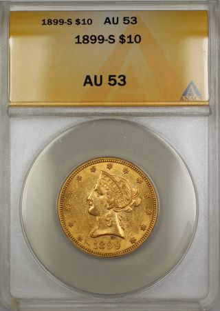 1899 - S $10 Ten Dollar Liberty Eagle Gold Coin Anacs Au - 53 Sb