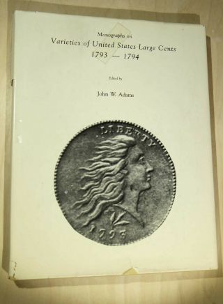 Monographs On Varieties Of U.  S.  Large Cents 1793 - 1794 By John W.  Adams