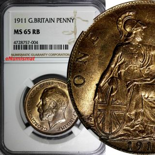 Great Britain George V Bronze 1911 1 Penny Ngc Ms65 Rb Bright Bu S - 4051 Km 810