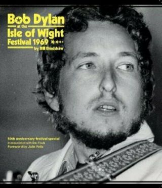 Bob Dylan At The Isle Of Wight Festival 1969 By Bill Bradshaw 9781909339385