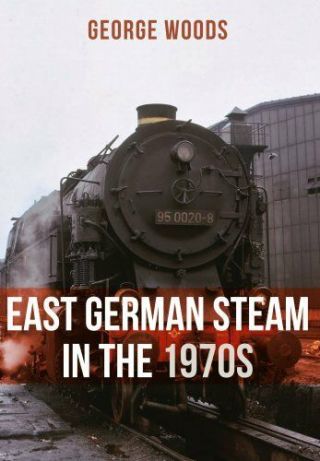 East German Steam In The 1970s By George Woods 9781445671338 (paperback,  2017)