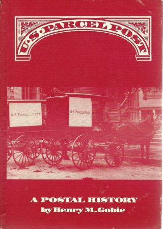 Us Parcel Post,  A Postal History,  By Henry M Gobie