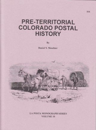 Pre - Territorial Colorado Postal History,  By Daniel Y.  Meschter.